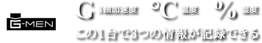 G-MENは3軸加速度・温度・湿度の3つの情報が記録できるG（Gravity）ショック・レコーダーです