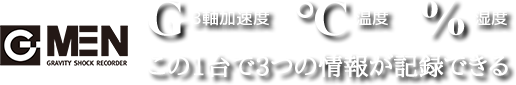 G-MENは3軸加速度・温度・湿度の3つの情報が記録できるG（Gravity）ショック・レコーダーです